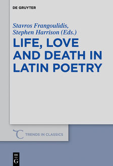 Life, Love and Death in Latin Poetry, Stavros Frangoulidis, Stephen Harrison
