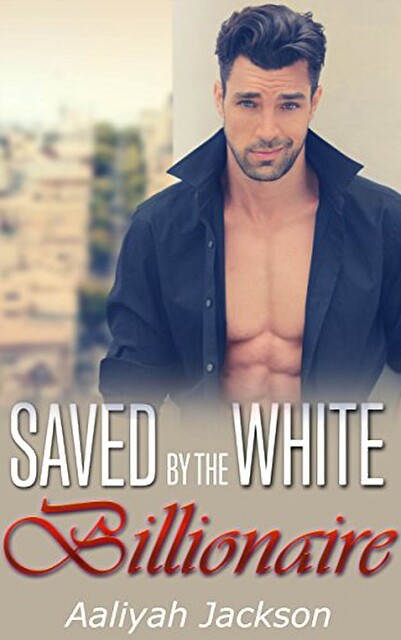 Saved By The White Billionaire: BWWM Drama Adult Romance, Aaliyah Jackson