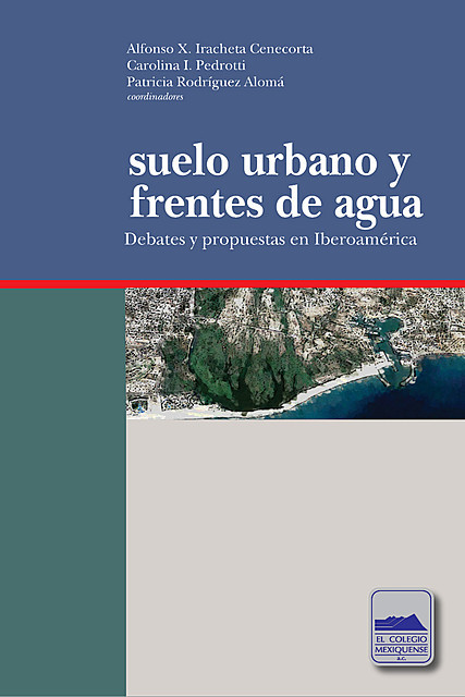 Suelo urbano y frentes de agua, Alfonso X. Iracheta Cenecorta, Carolina I. Pedroti, Patricia Rodríguez Alomá
