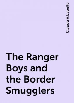 The Ranger Boys and the Border Smugglers, Claude A.Labelle