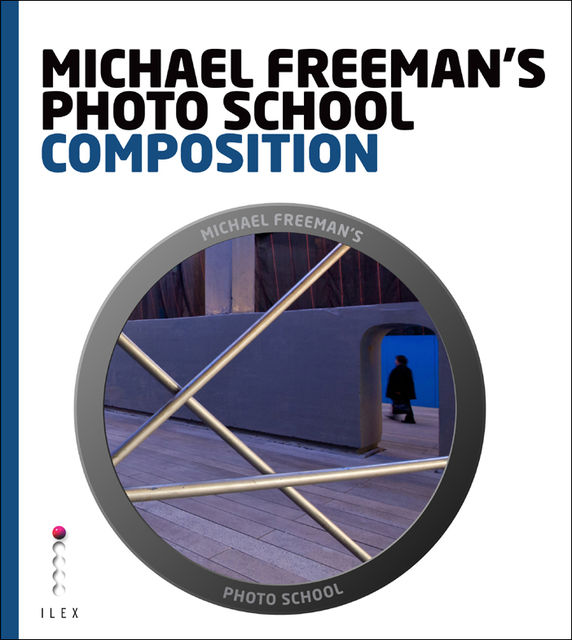 Michael Freeman's Photo School: Composition, Michael Freeman