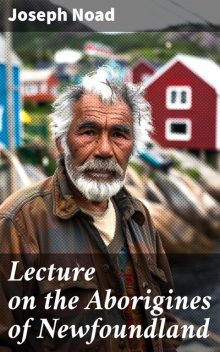 Lecture on the Aborigines of Newfoundland, Joseph Noad