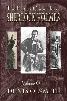 The Further Chronicles of Sherlock Holmes – Volume 1, Denis O. Smith