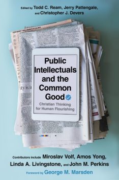 Public Intellectuals and the Common Good, George M. Marsden