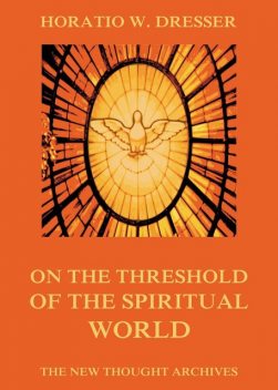 On The Threshold Of The Spiritual World, Horatio W. Dresser