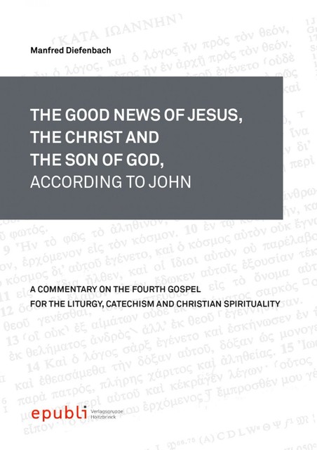 THE GOOD NEWS OF JESUS, THE CHRIST AND THE SON OF GOD, ACCORDING TO JOHN, Manfred Diefenbach