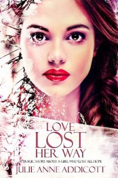 Love Lost Her Way: A tragic story about a girl who lost all hope, Julie Anne Addicott