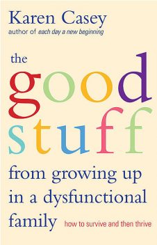 The Good Stuff from Growing Up in a Dysfunctional Family, Karen Casey