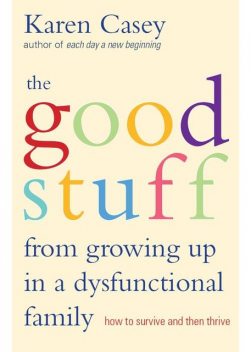 The Good Stuff from Growing Up in a Dysfunctional Family, Karen Casey