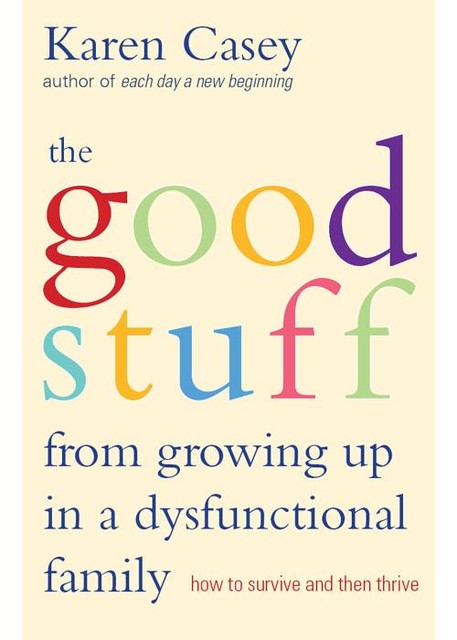 The Good Stuff from Growing Up in a Dysfunctional Family, Karen Casey