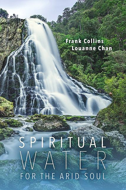 Spiritual Water for the Arid Soul, Frank Collins, Louanne Chan