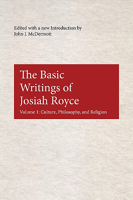 The Basic Writings of Josiah Royce, Volume I, John McDermott