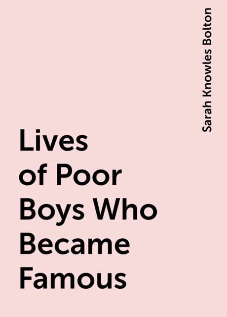 Lives of Poor Boys Who Became Famous, Sarah Knowles Bolton