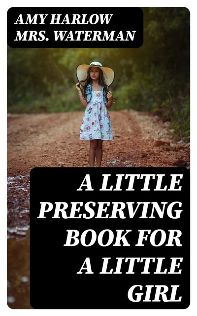 A Little Preserving Book for a Little Girl, Amy Harlow Waterman