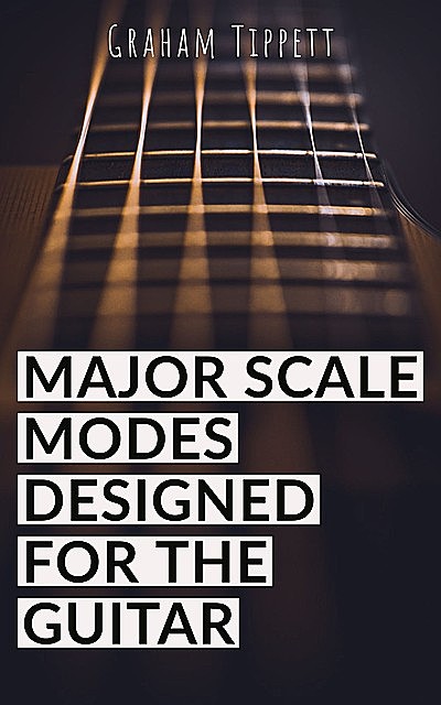 Major Scale Modes Designed for the Guitar, Graham Tippett