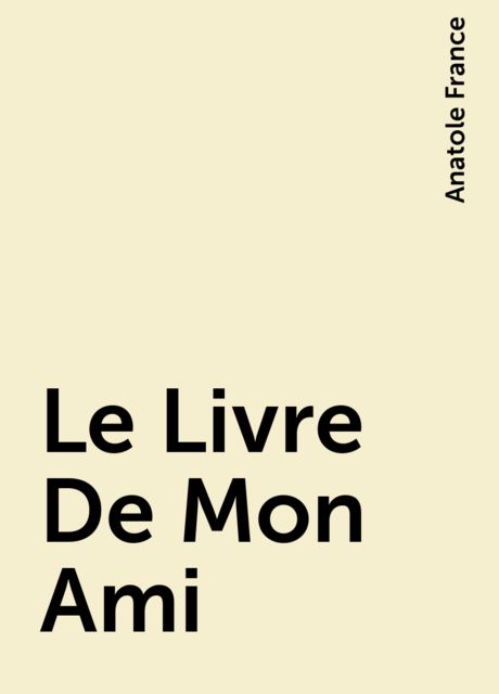 Le Livre De Mon Ami, Anatole France