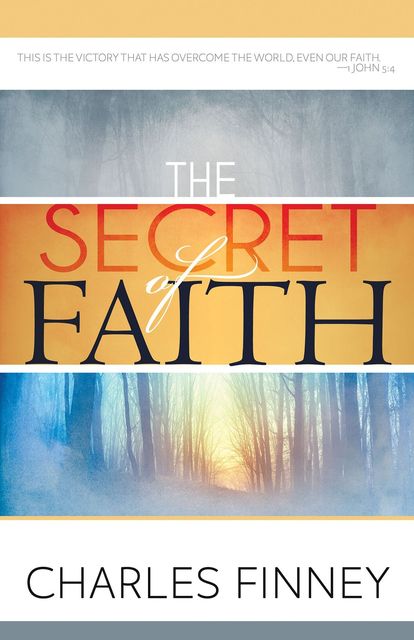 Secret of Faith, The, Charles Finney