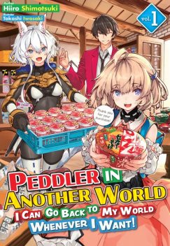 Peddler in Another World: I Can Go Back to My World Whenever I Want! Volume 1, Hiiro Shimotsuki