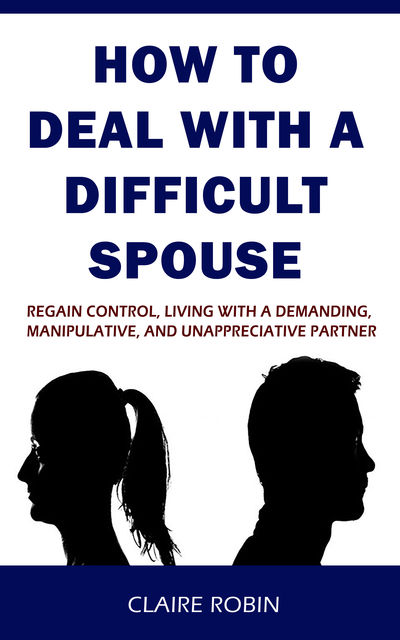 How to Deal with A Difficult Spouse, Claire Robin