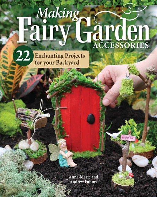 Making Fairy Garden Accessories, Andrew Fahmy, Anna-Marie Fahmy