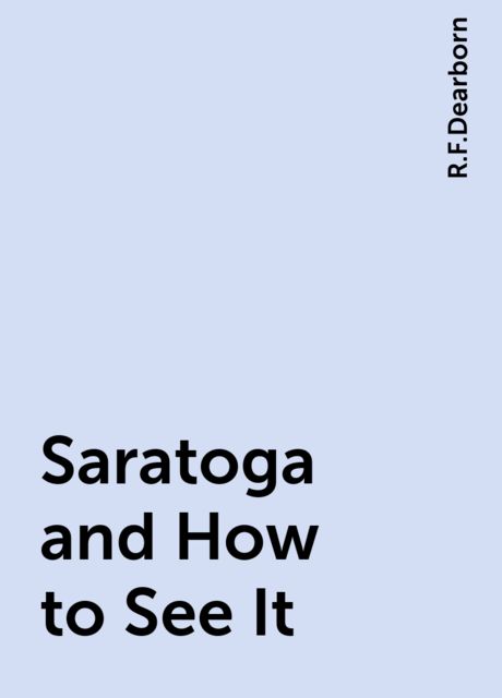 Saratoga and How to See It, R.F.Dearborn
