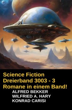 Science Fiction Dreierband 3003 – 3 Romane in einem Band, Alfred Bekker, Wilfried A. Hary, Konrad Carisi