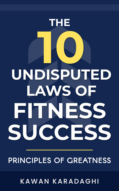 The 10 Undisputed Laws of Fitness Success, Kawan Karadaghi