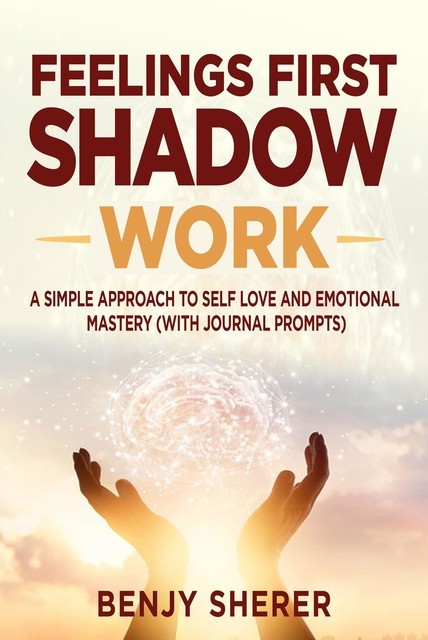 Feelings First Shadow Work, Benjy Sherer