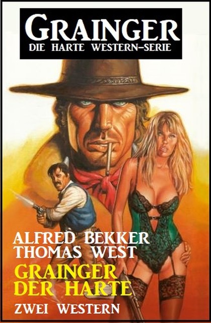 Grainger der Harte: Zwei Western: Grainger – die harte Western-Serie, Alfred Bekker, Thomas West