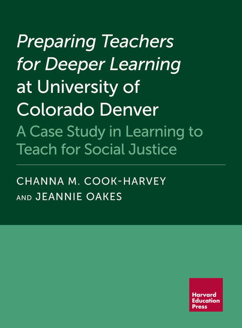 Preparing Teachers for Deeper Learning at University of Colorado Denver, Channa M. Cook-Harvey, Jeannie Oakes