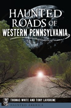 Haunted Roads of Western Pennsylvania, Thomas White, Tony Lavorgne