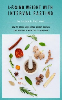 Losing Weight With Interval Fasting – All Food… But Please With Breaks, Logan J. Davisson