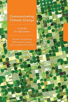 Communicating Climate Change, Anne K. Armstrong, Jonathon P. Schuldt, Marianne E. Krasny