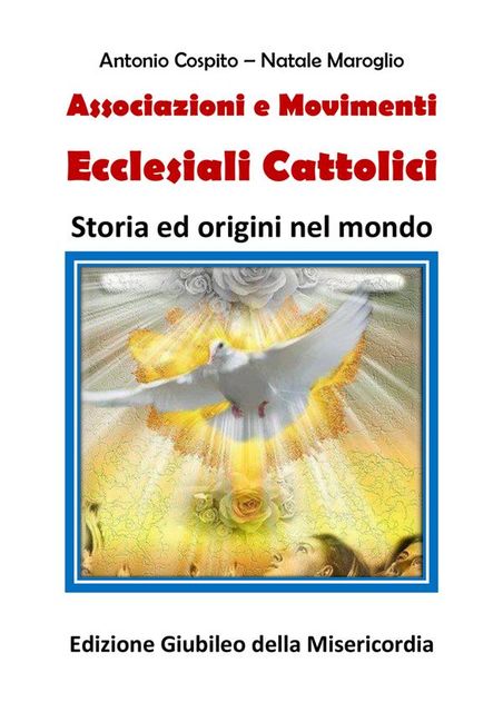 Associazioni e Movimenti Ecclesiali Cattolici – Storia ed origini nel mondo, Antonio Cospito, Natale Maroglio