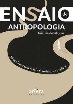 Ensaio de Antropologia: Itinerário Existencial: Caminhos e Atalhos, Luís Fernandes de Jesus