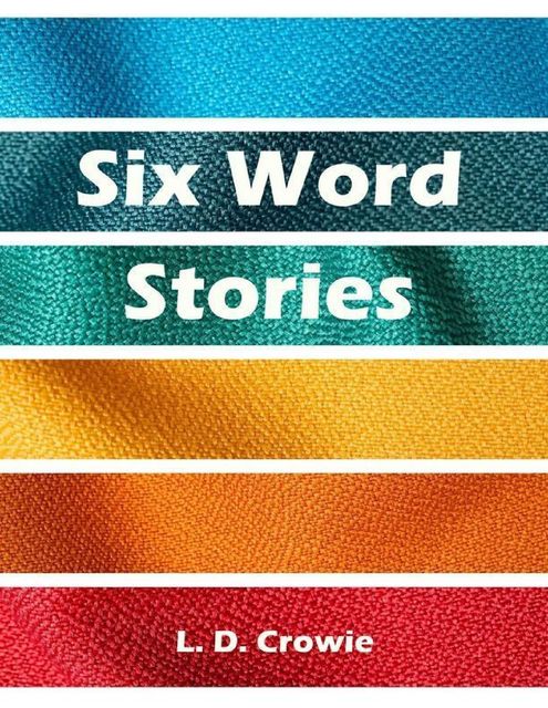 Six Word Stories, L.D.Crowie