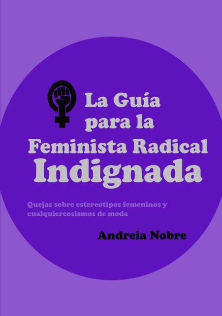 La Guía Para La Feminista Radical Indignada, Andreia Nobre