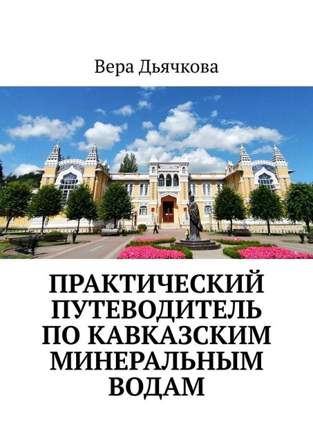 Практический путеводитель по Кавказским Минеральным Водам, Вера Дьячкова