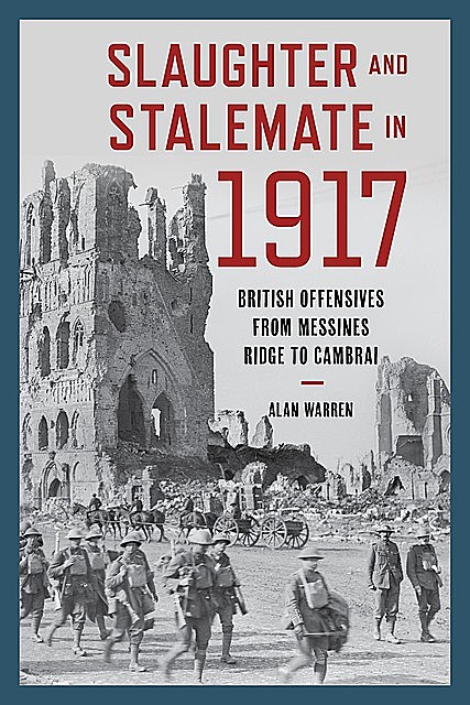 Slaughter and Stalemate in 1917, Alan Warren