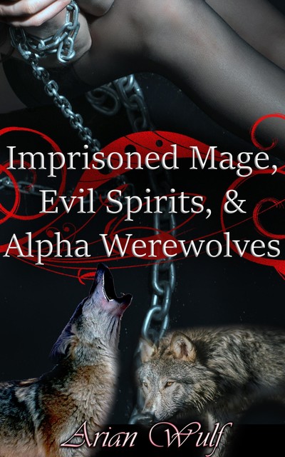Imprisoned Mage, Evil Spirits, & Alpha Werewolves, Arian Wulf