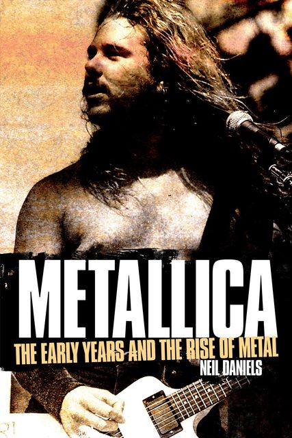 Metallica – The Early Years And The Rise Of Metal; Heavy Metal book, Neil Daniels