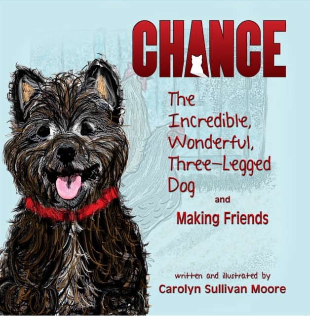 Chance, The Incredible, Wonderful, Three-Legged Dog and Making Friends, Carolyn Moore