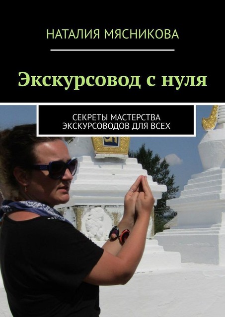 Экскурсовод с нуля. Секреты мастерства экскурсоводов для всех, Наталия Мясникова