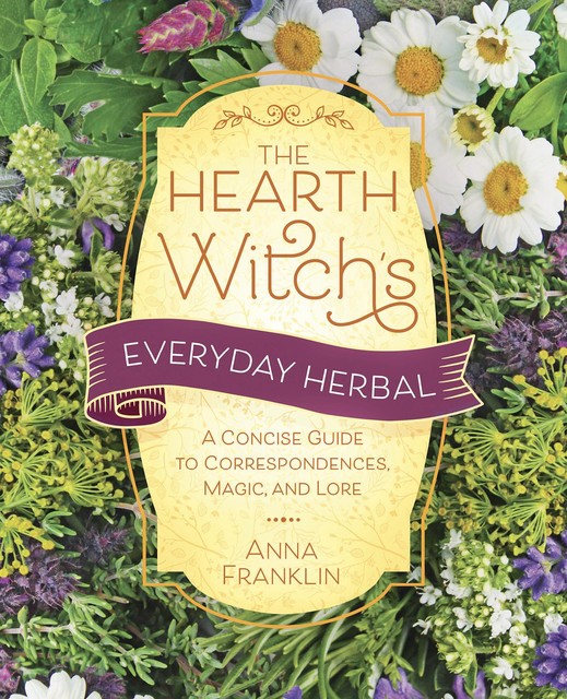 The Hearth Witch's Everyday Herbal, Anna Franklin