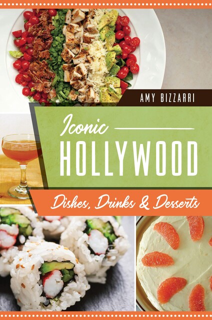 Iconic Hollywood Dishes, Drinks & Desserts, Amy Bizzarri