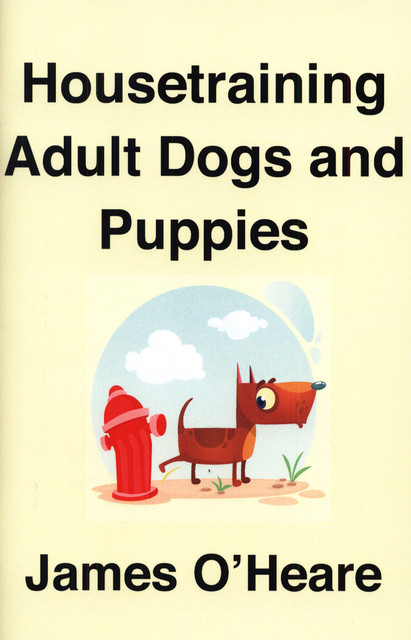 Housetraining Adult Dogs and Puppies, James O'Heare