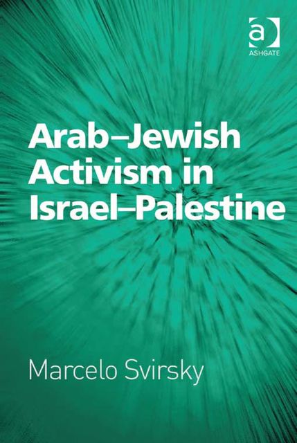 Arab-Jewish Activism in Israel-Palestine, Marcelo Svirsky