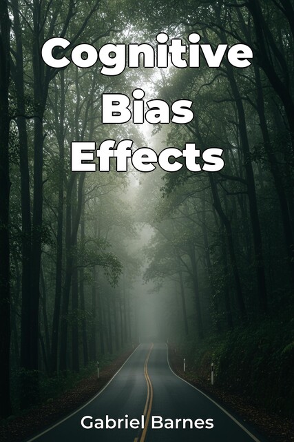 Cognitive Bias Effects, Gabriel Barnes