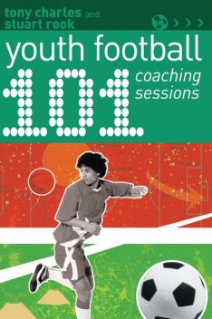 101 Youth Football Coaching Sessions, Stuart Rook, Tony Charles