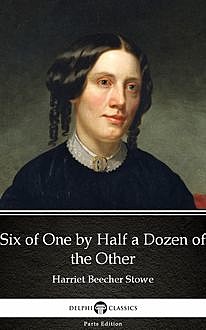 Six of One by Half a Dozen of the Other by Harriet Beecher Stowe – Delphi Classics (Illustrated), 